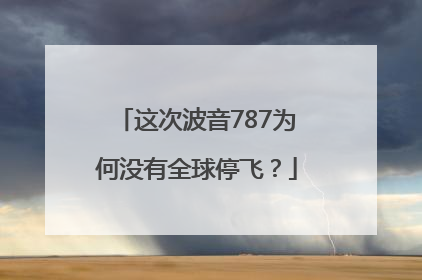 这次波音787为何没有全球停飞？