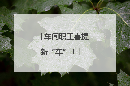 车间职工喜提新“车”！