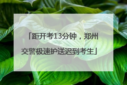 距开考13分钟，郑州交警极速护送迟到考生