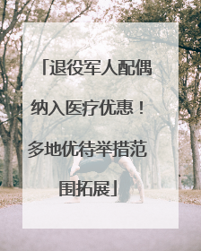 退役军人配偶纳入医疗优惠！多地优待举措范围拓展