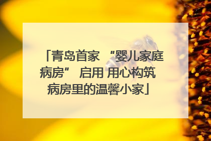 青岛首家 “婴儿家庭病房” 启用 用心构筑病房里的温馨小家