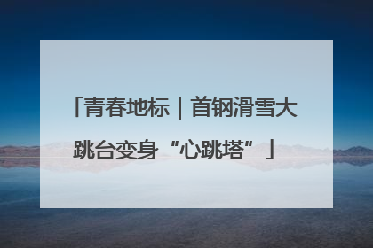 青春地标｜首钢滑雪大跳台变身“心跳塔”