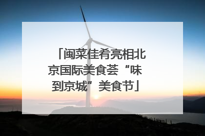 闽菜佳肴亮相北京国际美食荟“味到京城”美食节