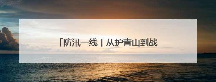 防汛一线丨从护青山到战洪水：常德石门生态护林员开启“双重守护”模式