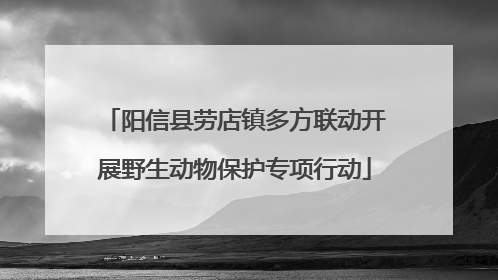 阳信县劳店镇多方联动开展野生动物保护专项行动