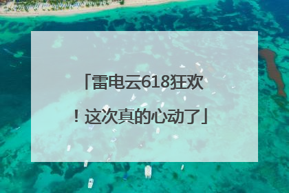 雷电云618狂欢！这次真的心动了