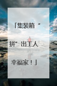 集装箱“拼”出工人幸福家！