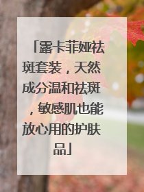 露卡菲娅祛斑套装，天然成分温和祛斑，敏感肌也能放心用的护肤品