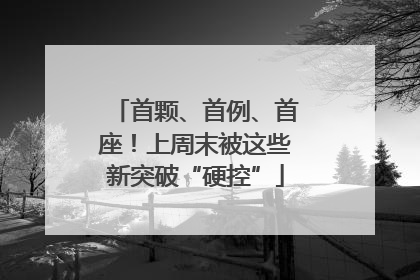 首颗、首例、首座！上周末被这些新突破“硬控”