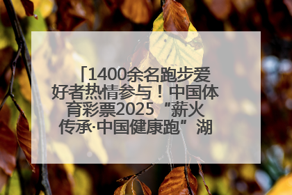 1400余名跑步爱好者热情参与！中国体育彩票2025“薪火传承·中国健康跑”湖南靖州站激情开赛