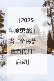 2025年度黑龙江省“全民禁毒宣传月”启动