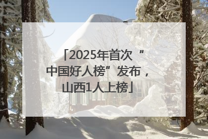 2025年首次“中国好人榜”发布，山西1人上榜