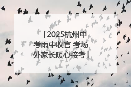 2025杭州中考雨中收官 考场外家长暖心接考