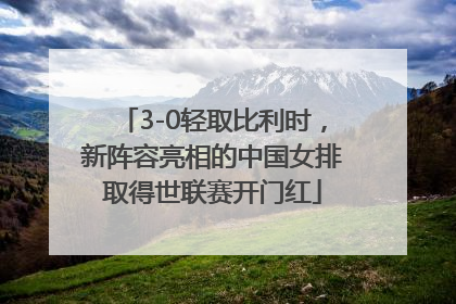 3-0轻取比利时，新阵容亮相的中国女排取得世联赛开门红