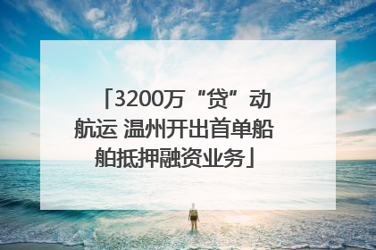3200万“贷”动航运 温州开出首单船舶抵押融资业务