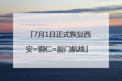 7月1日正式恢复西安=铜仁=厦门航线
