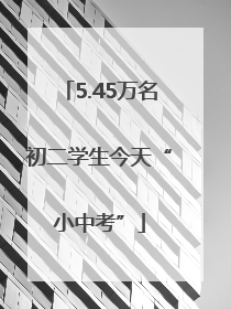 5.45万名初二学生今天“小中考”