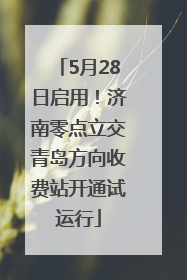5月28日启用！济南零点立交青岛方向收费站开通试运行