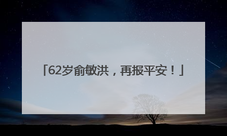 62岁俞敏洪，再报平安！