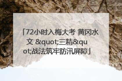 72小时入梅大考 黄冈水文 "三精"战法筑牢防汛屏障
