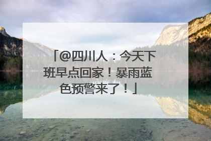 @四川人：今天下班早点回家！暴雨蓝色预警来了！