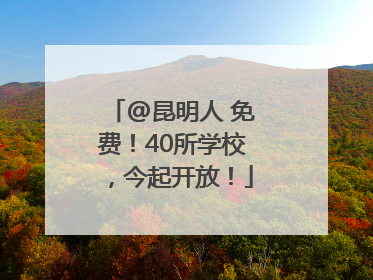 @昆明人 免费！40所学校，今起开放！